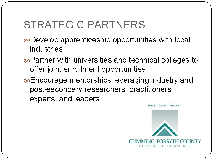 STRATEGIC PARTNERS Develop apprenticeship opportunities with local industries Partner with universities and technical colleges