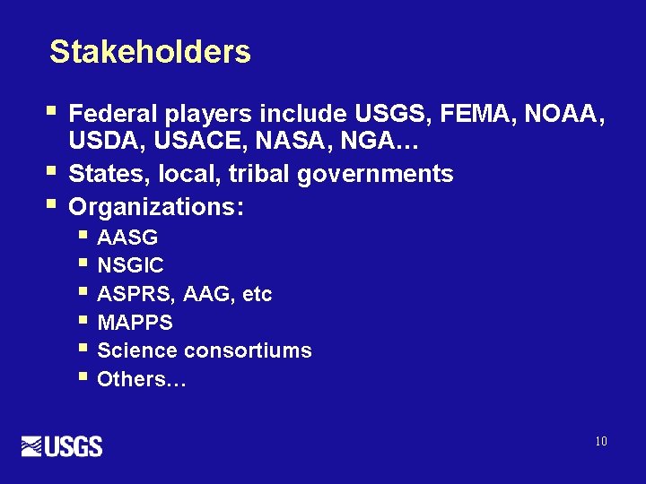 Stakeholders § § § Federal players include USGS, FEMA, NOAA, USDA, USACE, NASA, NGA…