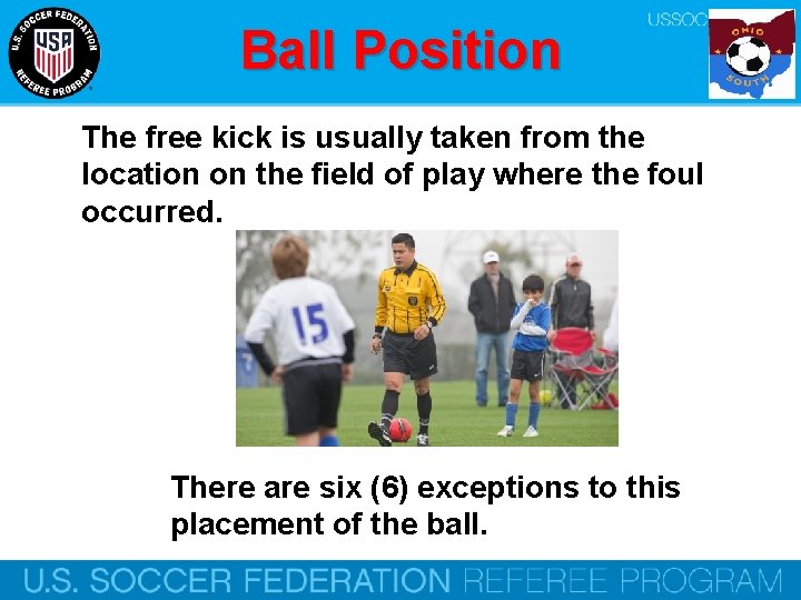 Ball Position The free kick is usually taken from the location on the field