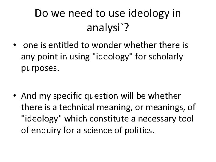 Do we need to use ideology in analysi`? • one is entitled to wonder