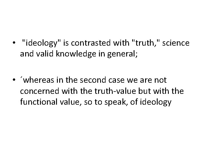  • "ideology" is contrasted with "truth, " science and valid knowledge in general;