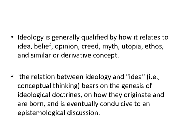  • Ideology is generally qualified by how it relates to idea, belief, opinion,