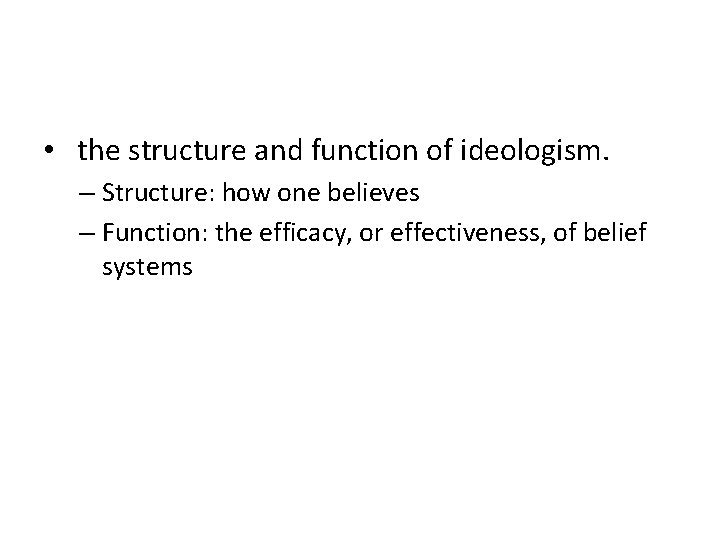  • the structure and function of ideologism. – Structure: how one believes –