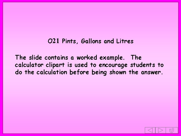 O 21 Pints, Gallons and Litres The slide contains a worked example. The calculator