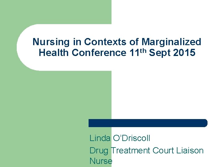 Nursing in Contexts of Marginalized Health Conference 11 th Sept 2015 Linda O’Driscoll Drug