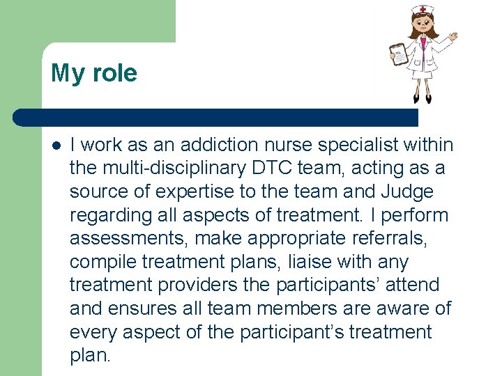 My role l I work as an addiction nurse specialist within the multi-disciplinary DTC