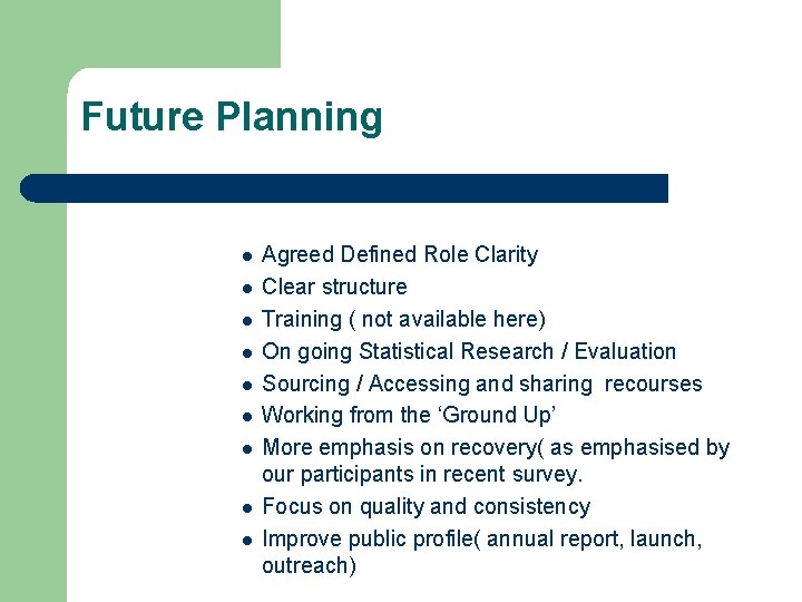 Future Planning l l l l l Agreed Defined Role Clarity Clear structure Training