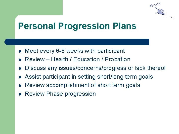 Personal Progression Plans l l l Meet every 6 -8 weeks with participant Review