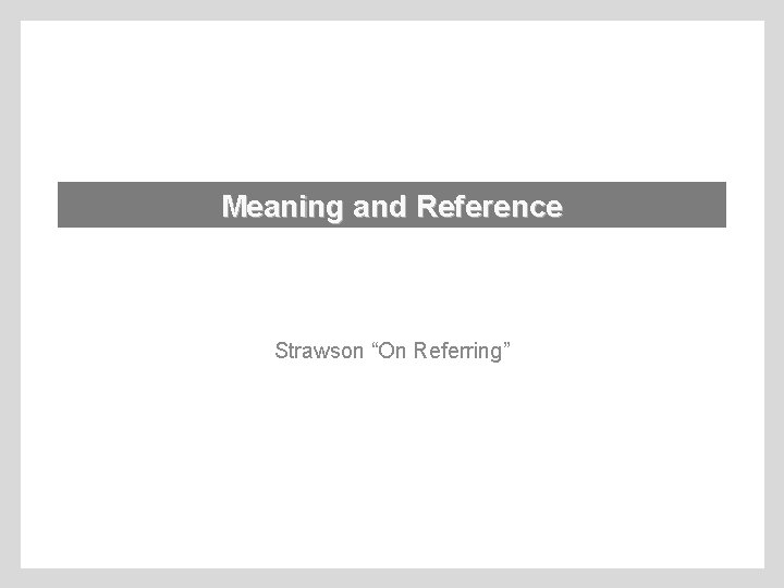 Meaning and Reference Strawson “On Referring” 