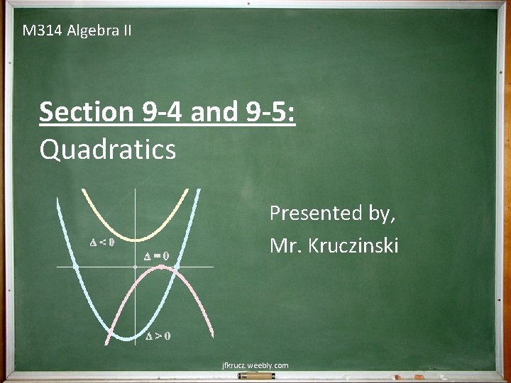 M 314 Algebra II Section 9 -4 and 9 -5: Quadratics Presented by, Mr.