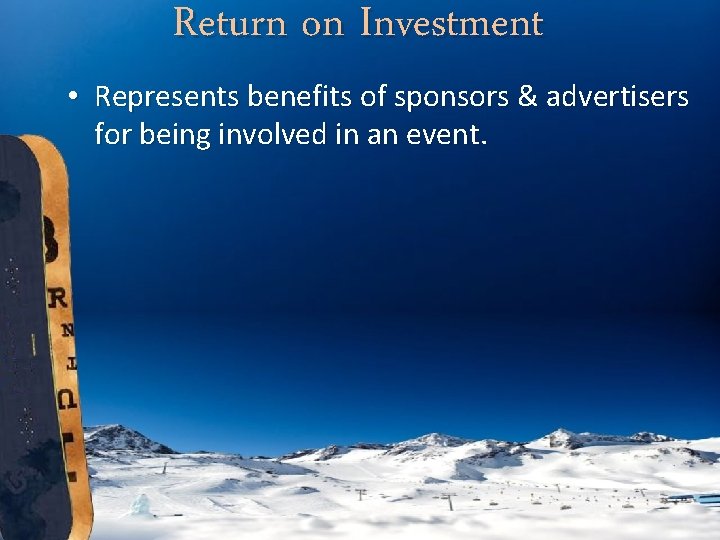 Return on Investment • Represents benefits of sponsors & advertisers for being involved in
