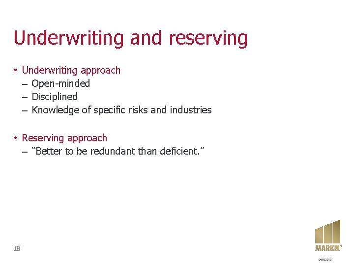 Underwriting and reserving • Underwriting approach – Open-minded – Disciplined – Knowledge of specific