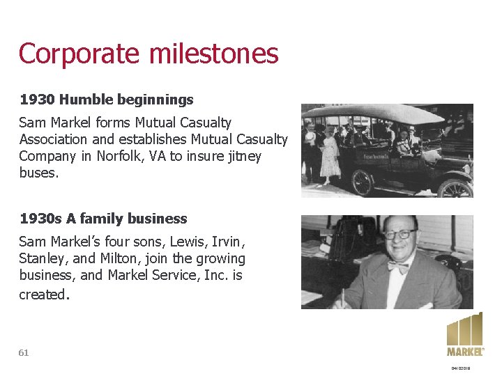 Corporate milestones 1930 Humble beginnings Sam Markel forms Mutual Casualty Association and establishes Mutual