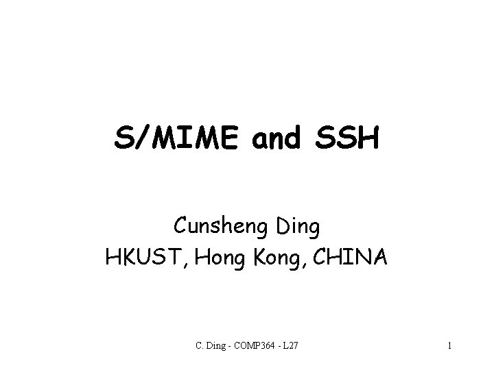 S/MIME and SSH Cunsheng Ding HKUST, Hong Kong, CHINA C. Ding - COMP 364