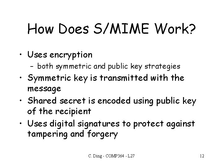 How Does S/MIME Work? • Uses encryption – both symmetric and public key strategies