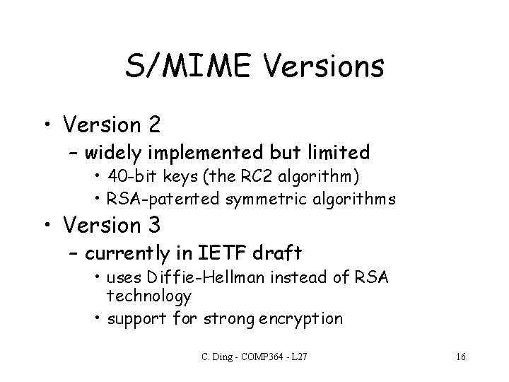 S/MIME Versions • Version 2 – widely implemented but limited • 40 -bit keys