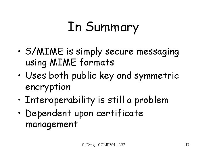 In Summary • S/MIME is simply secure messaging using MIME formats • Uses both