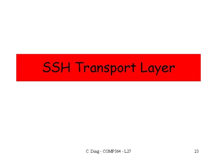 SSH Transport Layer C. Ding - COMP 364 - L 27 23 
