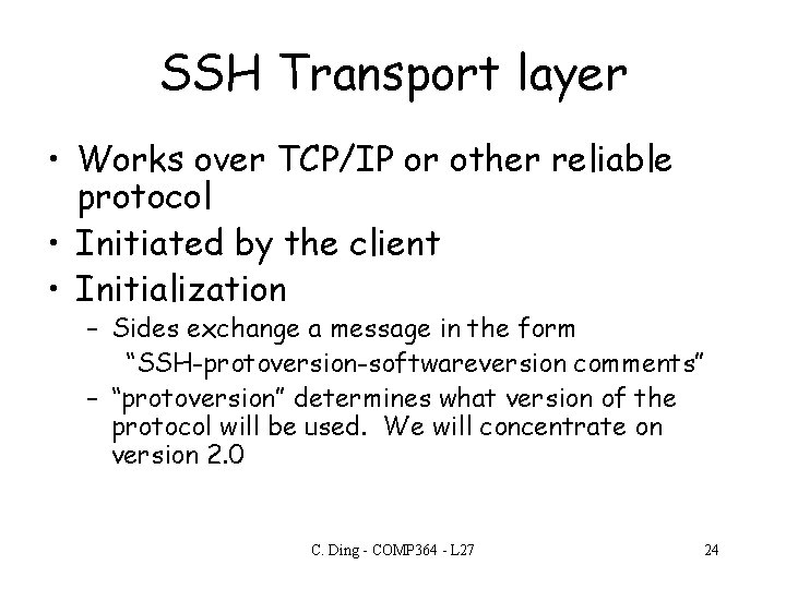 SSH Transport layer • Works over TCP/IP or other reliable protocol • Initiated by