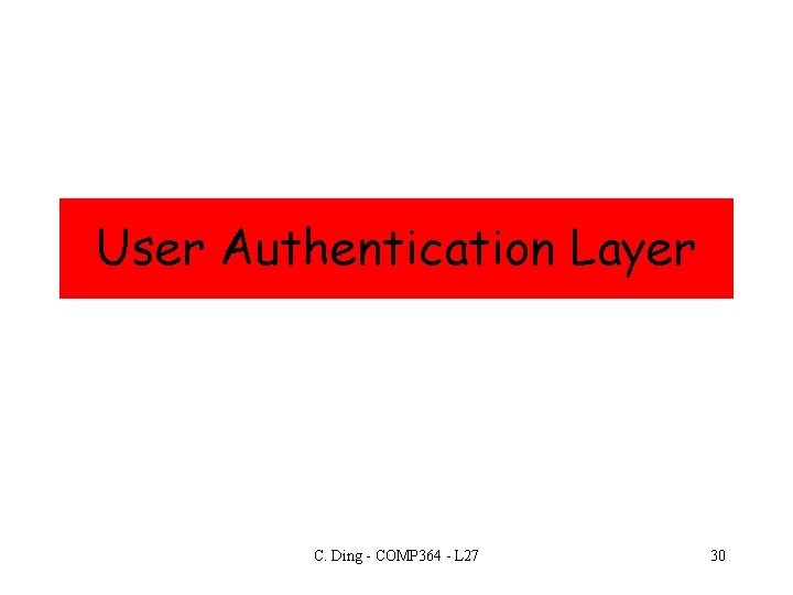 User Authentication Layer C. Ding - COMP 364 - L 27 30 