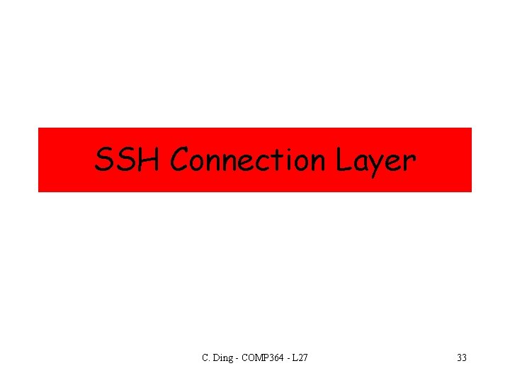 SSH Connection Layer C. Ding - COMP 364 - L 27 33 