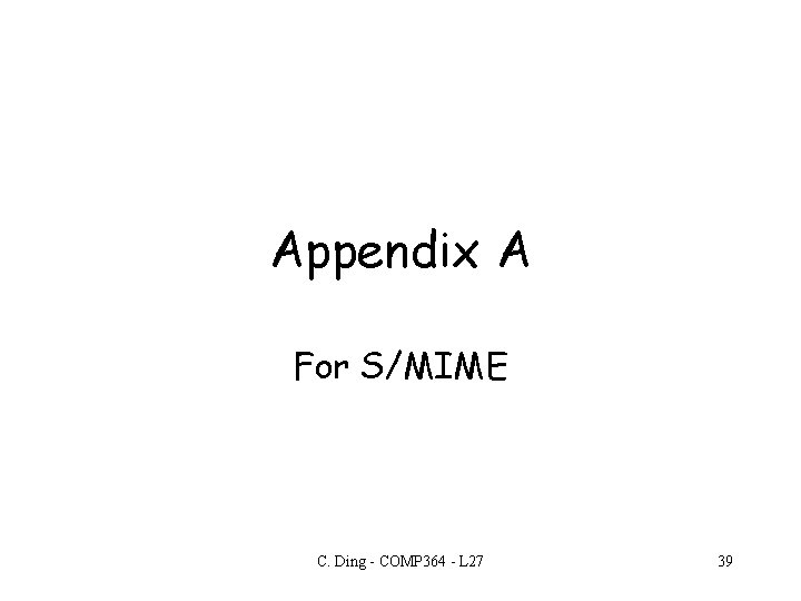 Appendix A For S/MIME C. Ding - COMP 364 - L 27 39 