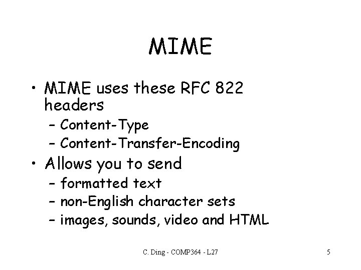 MIME • MIME uses these RFC 822 headers – Content-Type – Content-Transfer-Encoding • Allows