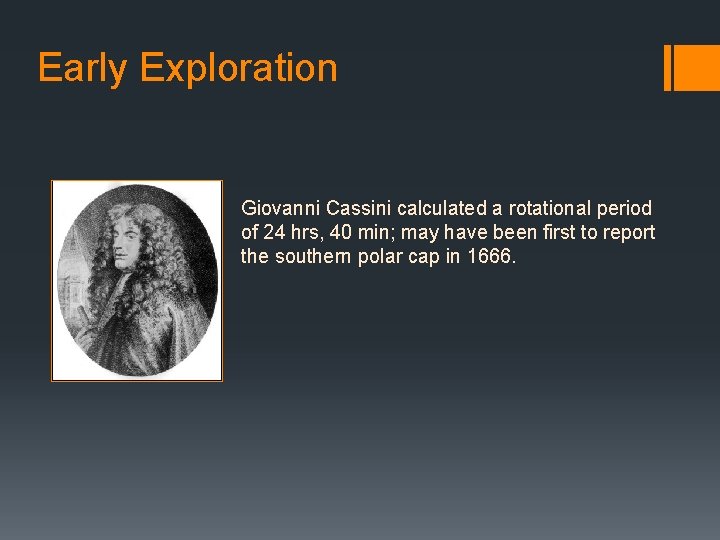 Early Exploration Giovanni Cassini calculated a rotational period of 24 hrs, 40 min; may