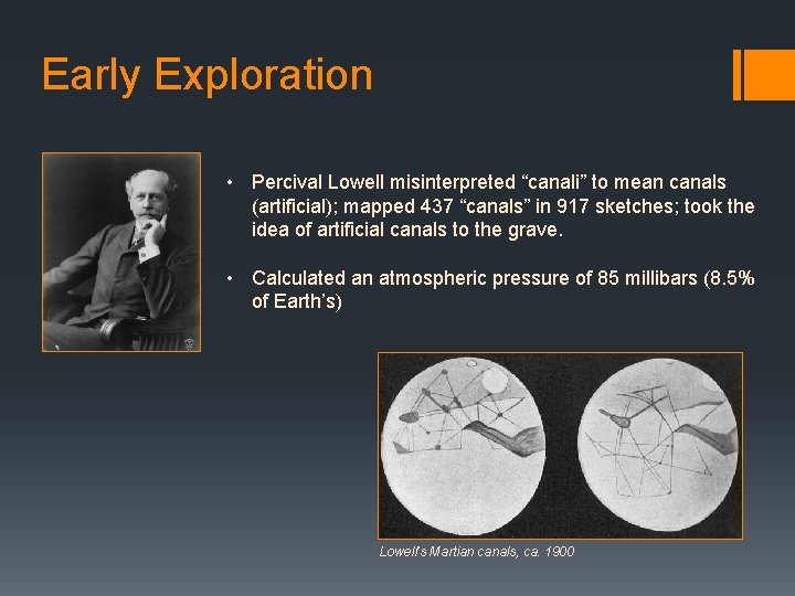 Early Exploration • Percival Lowell misinterpreted “canali” to mean canals (artificial); mapped 437 “canals”