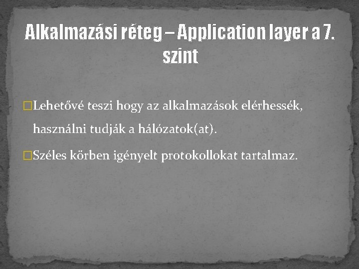 Alkalmazási réteg – Application layer a 7. szint �Lehetővé teszi hogy az alkalmazások elérhessék,