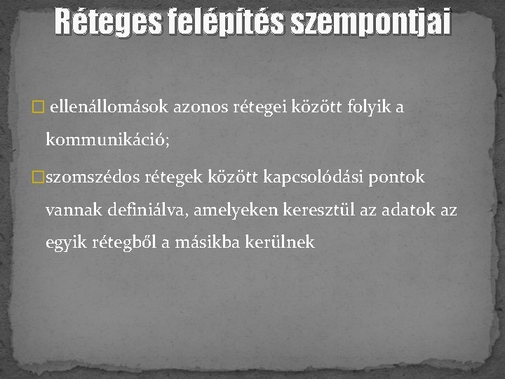 Réteges felépítés szempontjai � ellenállomások azonos rétegei között folyik a kommunikáció; �szomszédos rétegek között