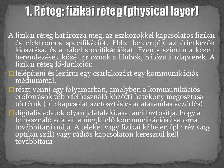 1. Réteg: fizikai réteg (physical layer) A fizikai réteg határozza meg, az eszközökkel kapcsolatos