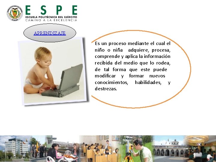 APRENDIZAJE Es un proceso mediante el cual el niño o niña adquiere, procesa, comprende