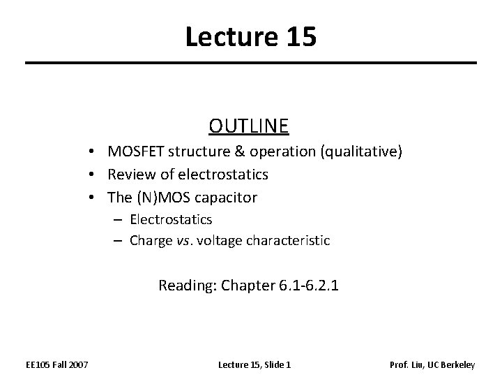 Lecture 15 OUTLINE • MOSFET structure & operation (qualitative) • Review of electrostatics • Lecture 15 OUTLINE • MOSFET structure & operation (qualitative) • Review of electrostatics •