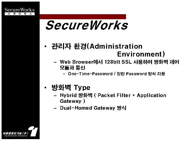 Secure. Works • 관리자 환경(Administration Environment) – Web Browser에서 128 bit SSL 사용하여 방화벽