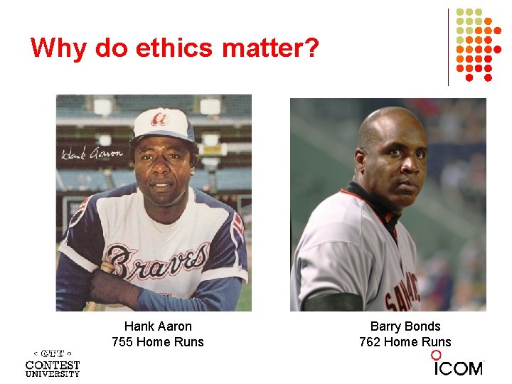 Why do ethics matter? Hank Aaron 755 Home Runs Barry Bonds 762 Home Runs