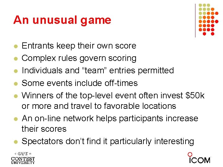 An unusual game l l l l Entrants keep their own score Complex rules