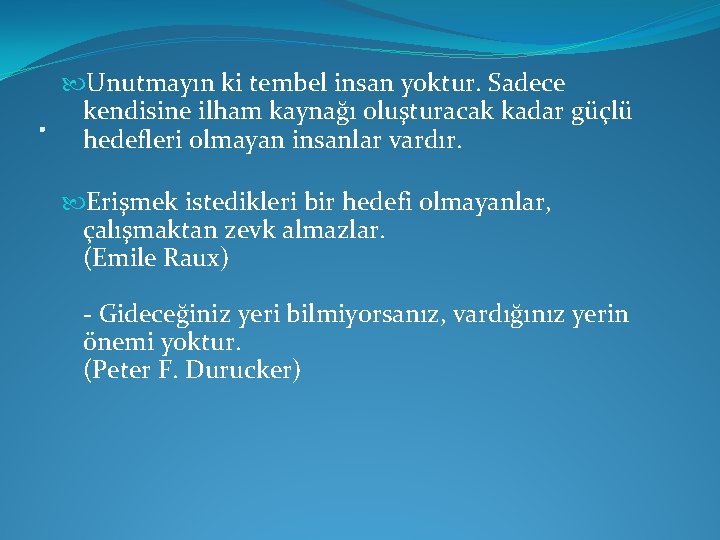 . Unutmayın ki tembel insan yoktur. Sadece kendisine ilham kaynağı oluşturacak kadar güçlü hedefleri