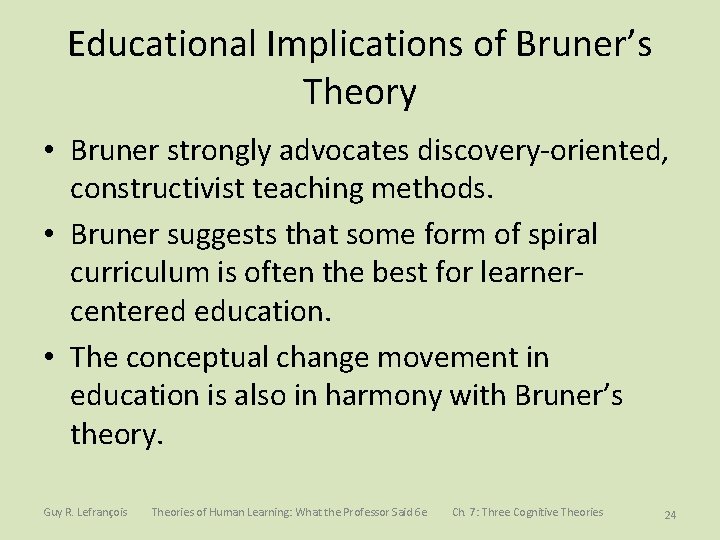 Educational Implications of Bruner’s Theory • Bruner strongly advocates discovery-oriented, constructivist teaching methods. •