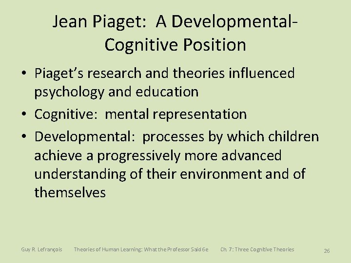 Jean Piaget: A Developmental. Cognitive Position • Piaget’s research and theories influenced psychology and