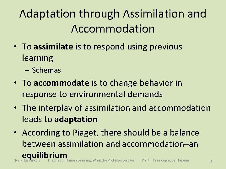 Adaptation through Assimilation and Accommodation • To assimilate is to respond using previous learning
