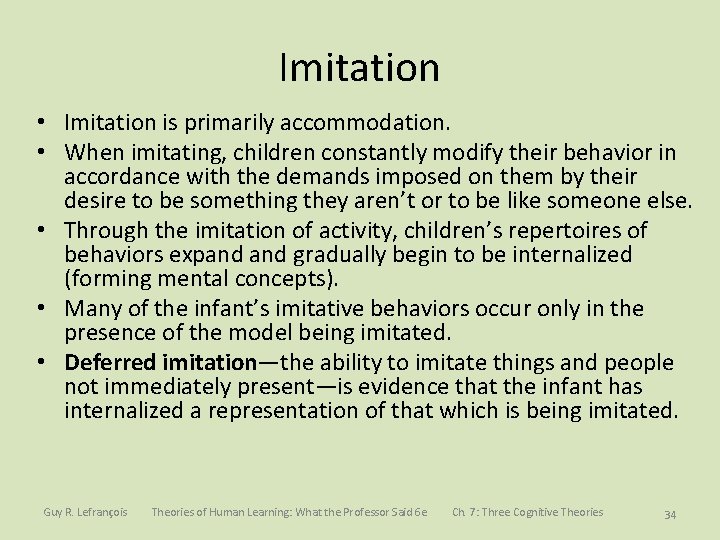 Imitation • Imitation is primarily accommodation. • When imitating, children constantly modify their behavior