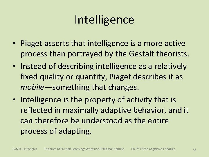 Intelligence • Piaget asserts that intelligence is a more active process than portrayed by
