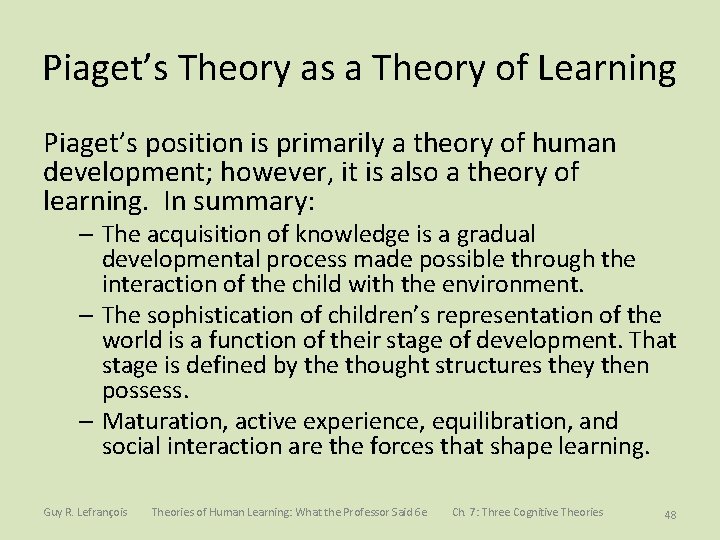 Piaget’s Theory as a Theory of Learning Piaget’s position is primarily a theory of