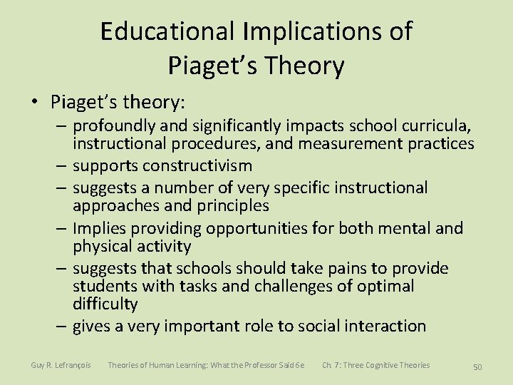 Educational Implications of Piaget’s Theory • Piaget’s theory: – profoundly and significantly impacts school