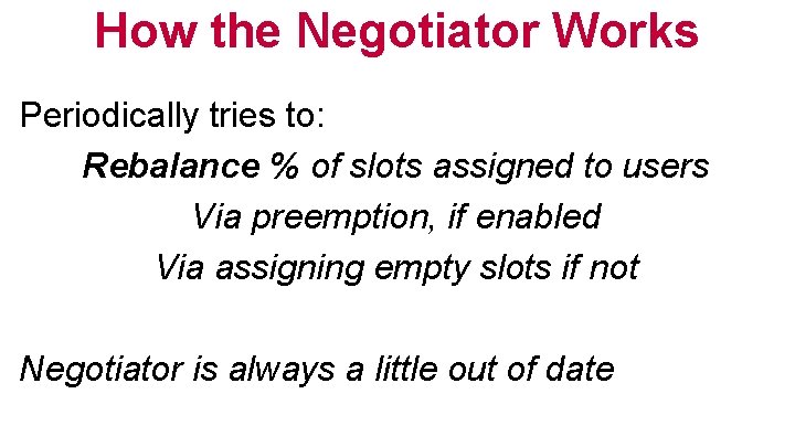 How the Negotiator Works Periodically tries to: Rebalance % of slots assigned to users