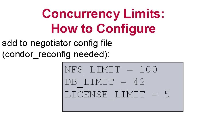 Concurrency Limits: How to Configure add to negotiator config file (condor_reconfig needed): NFS_LIMIT =