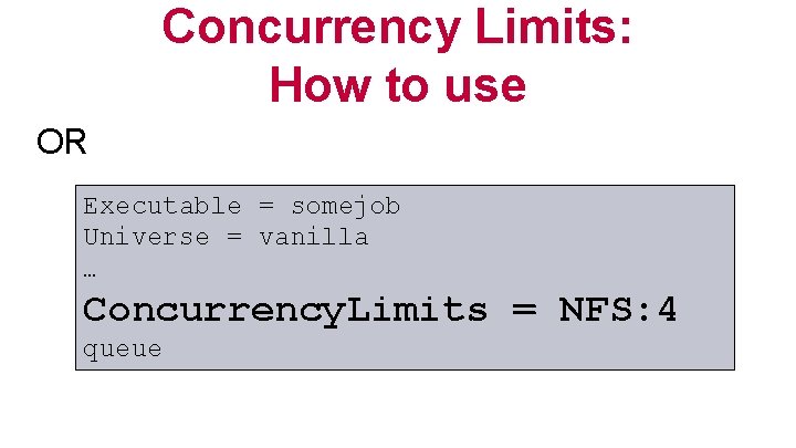 Concurrency Limits: How to use OR Executable = somejob Universe = vanilla … Concurrency.