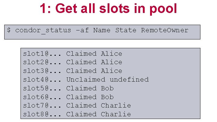 1: Get all slots in pool $ condor_status –af Name State Remote. Owner slot