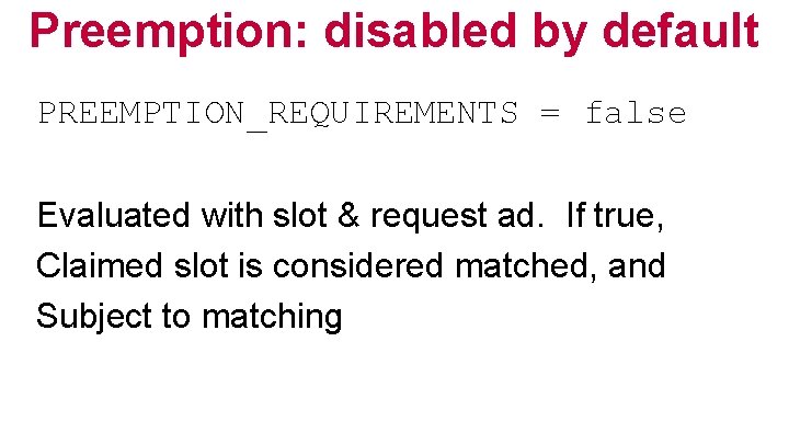 Preemption: disabled by default PREEMPTION_REQUIREMENTS = false Evaluated with slot & request ad. If